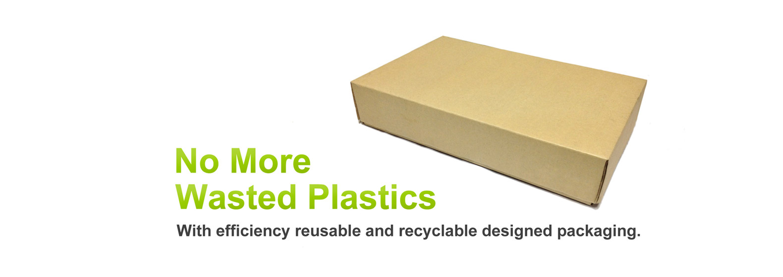 No more plastic to wasted in trash with more efficiency in reuseable and recyclable form our specifically designed packaging and boxes.